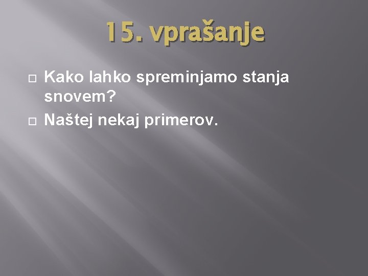 15. vprašanje Kako lahko spreminjamo stanja snovem? Naštej nekaj primerov. 