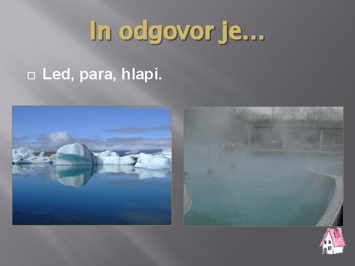 In odgovor je… Led, para, hlapi. 