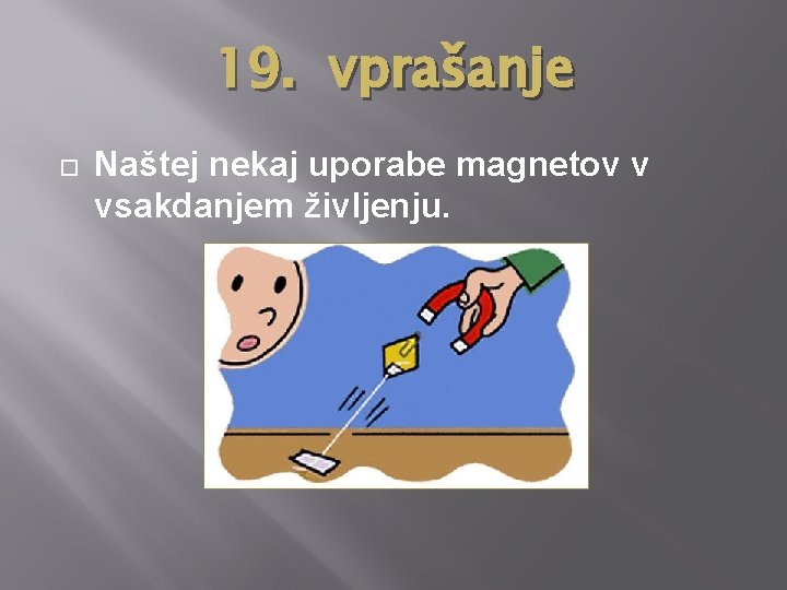 19. vprašanje Naštej nekaj uporabe magnetov v vsakdanjem življenju. 