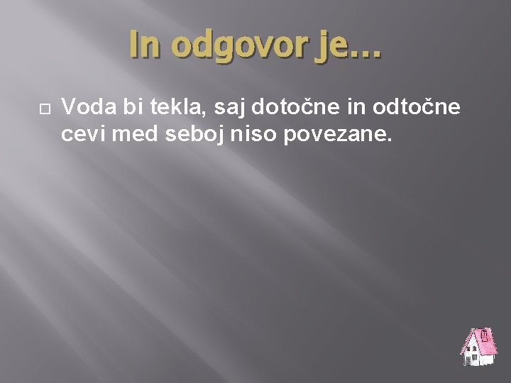 In odgovor je… Voda bi tekla, saj dotočne in odtočne cevi med seboj niso