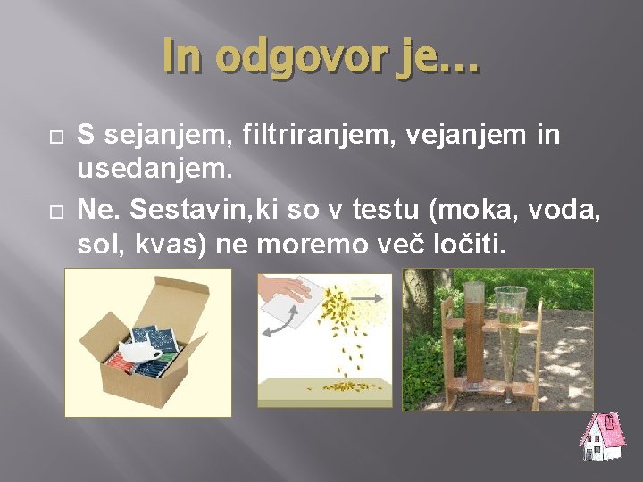 In odgovor je… S sejanjem, filtriranjem, vejanjem in usedanjem. Ne. Sestavin, ki so v