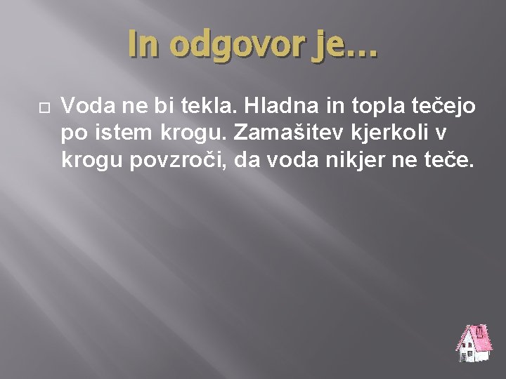 In odgovor je… Voda ne bi tekla. Hladna in topla tečejo po istem krogu.