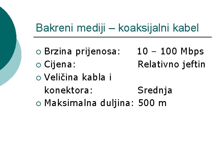 Bakreni mediji – koaksijalni kabel Brzina prijenosa: 10 – 100 Mbps ¡ Cijena: Relativno