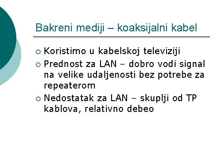 Bakreni mediji – koaksijalni kabel Koristimo u kabelskoj televiziji ¡ Prednost za LAN –