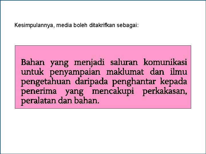 Kesimpulannya, media boleh ditakrifkan sebagai: Bahan yang menjadi saluran komunikasi untuk penyampaian maklumat dan