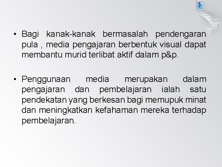  • Bagi kanak-kanak bermasalah pendengaran pula , media pengajaran berbentuk visual dapat membantu