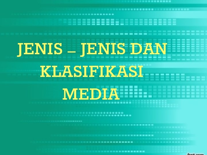 JENIS – JENIS DAN KLASIFIKASI MEDIA 