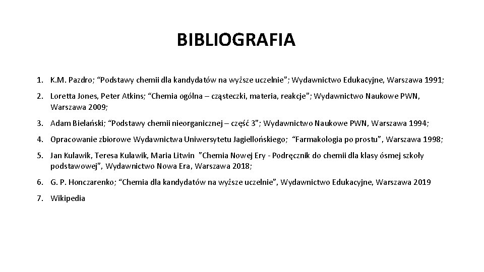 BIBLIOGRAFIA 1. K. M. Pazdro; “Podstawy chemii dla kandydatów na wyższe uczelnie”; Wydawnictwo Edukacyjne,