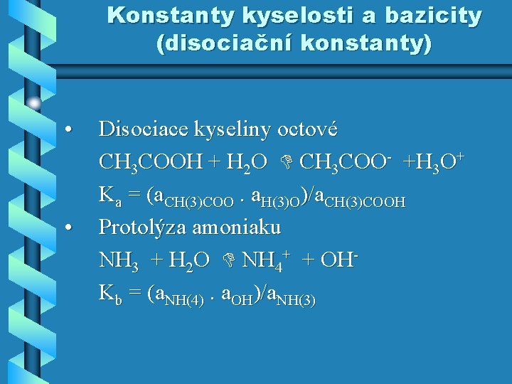 Konstanty kyselosti a bazicity (disociační konstanty) • • Disociace kyseliny octové CH 3 COOH