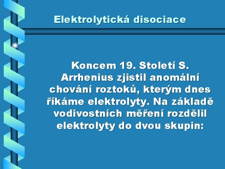 Elektrolytická disociace Koncem 19. Století S. Arrhenius zjistil anomální chování roztoků, kterým dnes říkáme