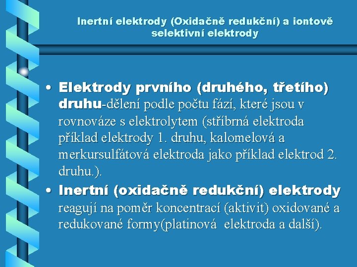 Inertní elektrody (Oxidačně redukční) a iontově selektivní elektrody • Elektrody prvního (druhého, třetího) druhu-dělení