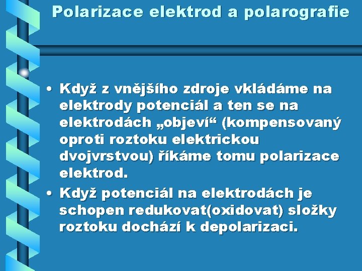 Polarizace elektrod a polarografie • Když z vnějšího zdroje vkládáme na elektrody potenciál a