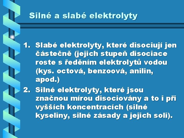 Silné a slabé elektrolyty 1. Slabé elektrolyty, které disociují jen částečně (jejich stupeň disociace