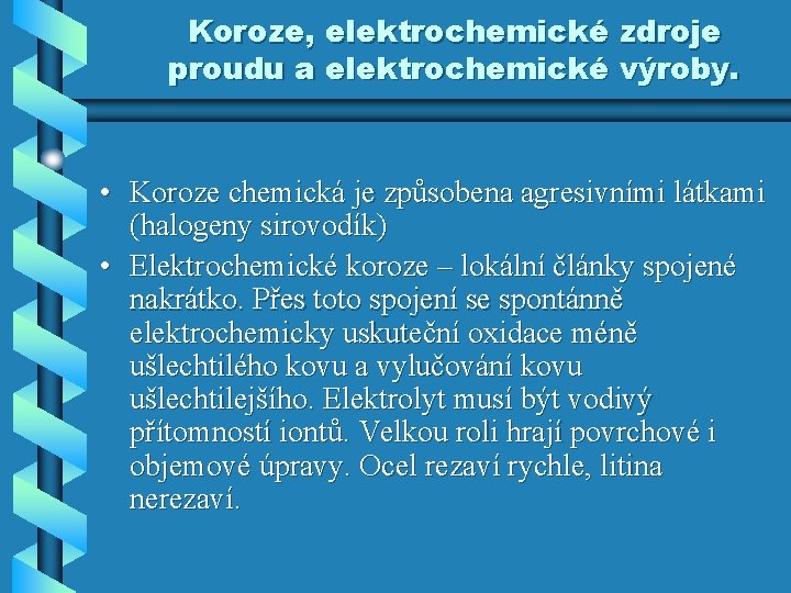 Koroze, elektrochemické zdroje proudu a elektrochemické výroby. • Koroze chemická je způsobena agresivními látkami