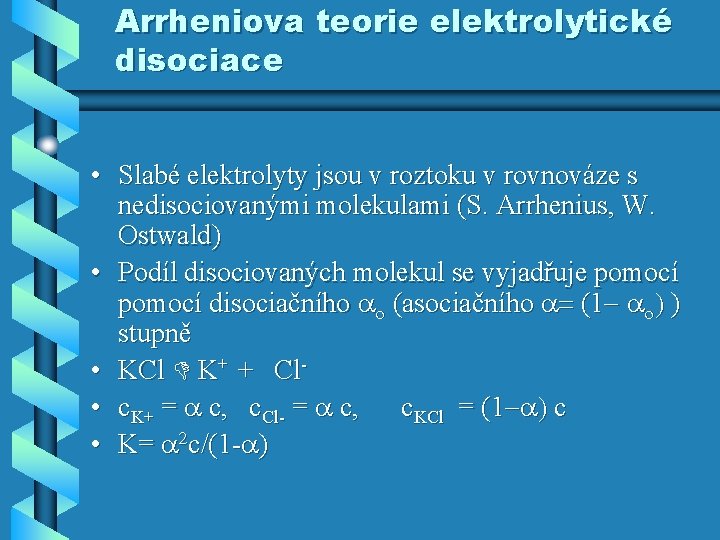 Arrheniova teorie elektrolytické disociace • Slabé elektrolyty jsou v roztoku v rovnováze s nedisociovanými