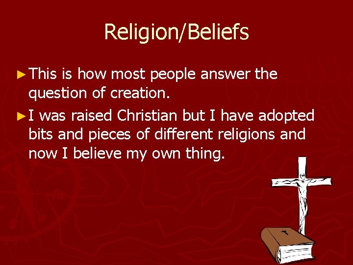 Religion/Beliefs ► This is how most people answer the question of creation. ► I