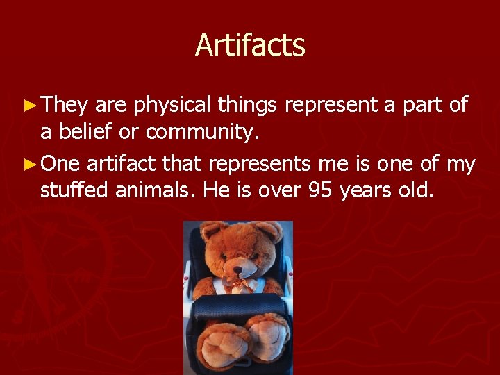 Artifacts ► They are physical things represent a part of a belief or community.