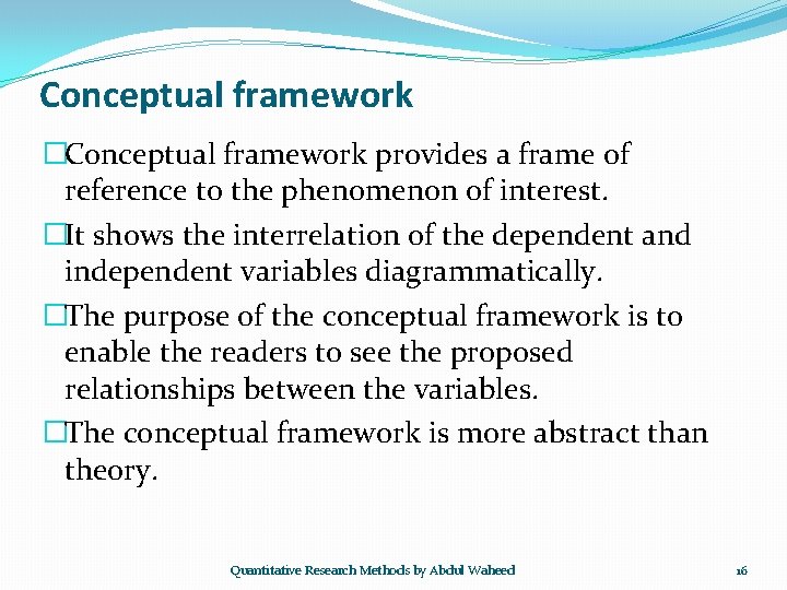 Conceptual framework �Conceptual framework provides a frame of reference to the phenomenon of interest.