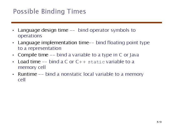 Possible Binding Times • Language design time -- bind operator symbols to operations •