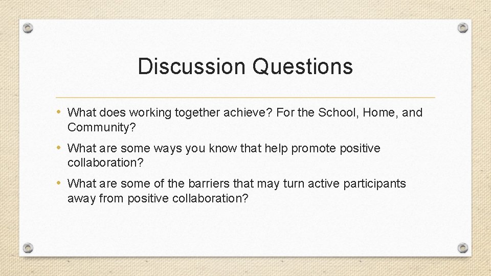 Discussion Questions • What does working together achieve? For the School, Home, and Community?