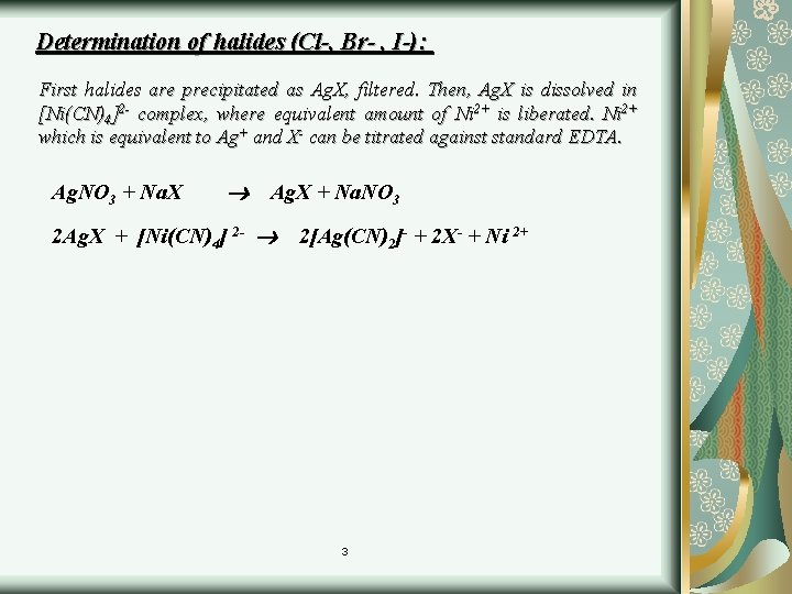 Determination of halides (Cl-, Br- , I-): First halides are precipitated as Ag. X,