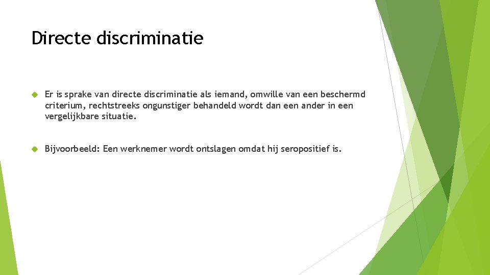 Directe discriminatie Er is sprake van directe discriminatie als iemand, omwille van een beschermd