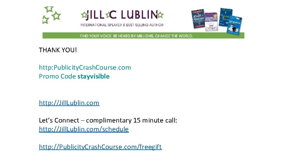 THANK YOU! http: Publicity. Crash. Course. com Promo Code stayvisible http: //Jill. Lublin. com