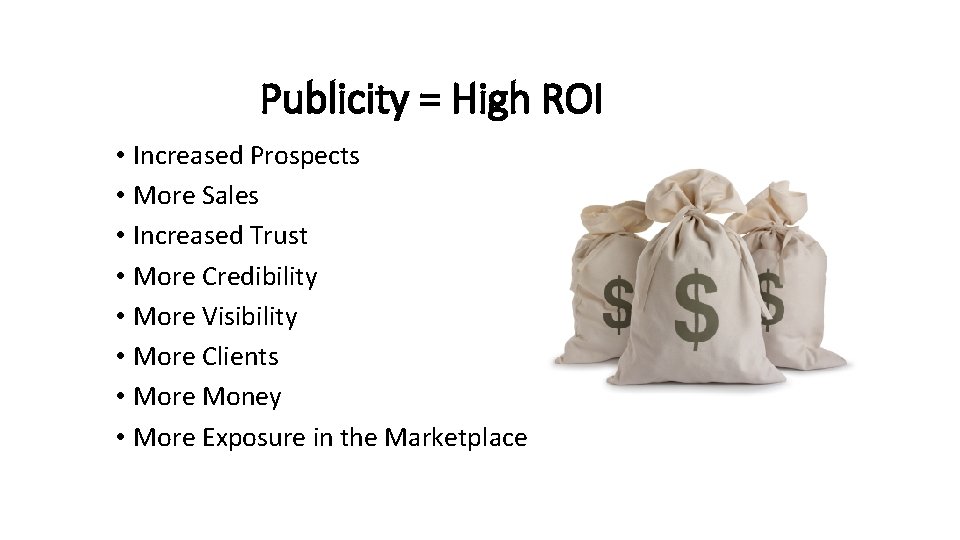 Publicity = High ROI • Increased Prospects • More Sales • Increased Trust •