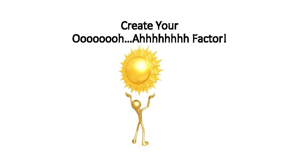 Create Your Oooooooh…Ahhhh Factor! 
