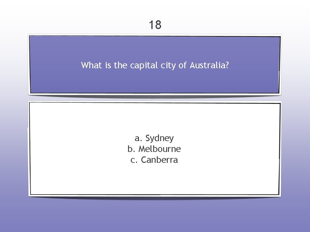 18 What is the capital city of Australia? a. Sydney b. Melbourne c. Canberra