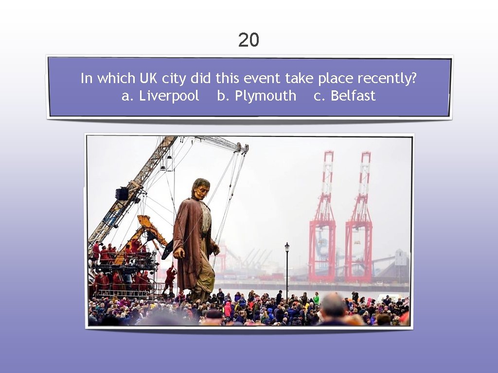20 In which UK city did this event take place recently? a. Liverpool b.