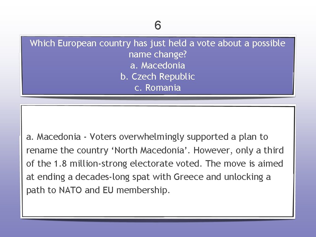 6 Which European country has just held a vote about a possible name change?