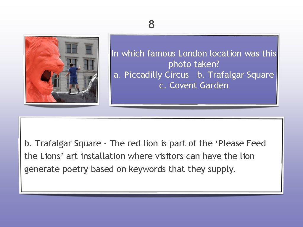 8 In which famous London location was this photo taken? a. Piccadilly Circus b.