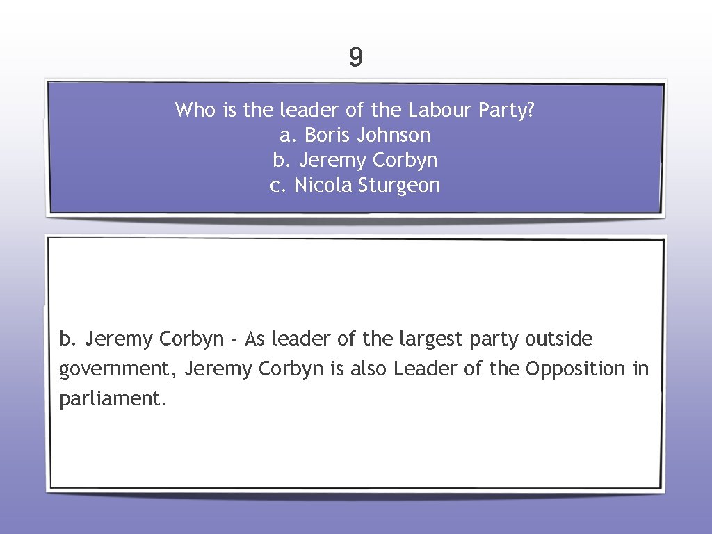 9 Who is the leader of the Labour Party? a. Boris Johnson b. Jeremy