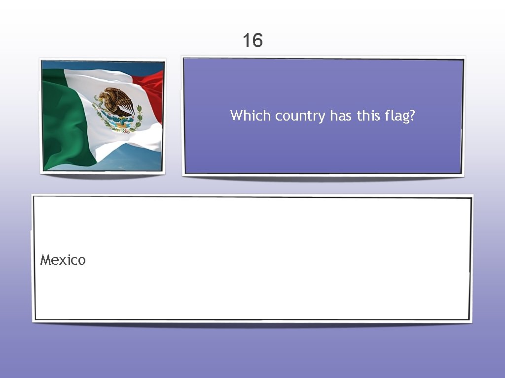 16 Which country has this flag? Mexico 