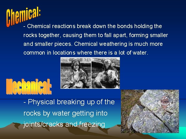 - Chemical reactions break down the bonds holding the rocks together, causing them to