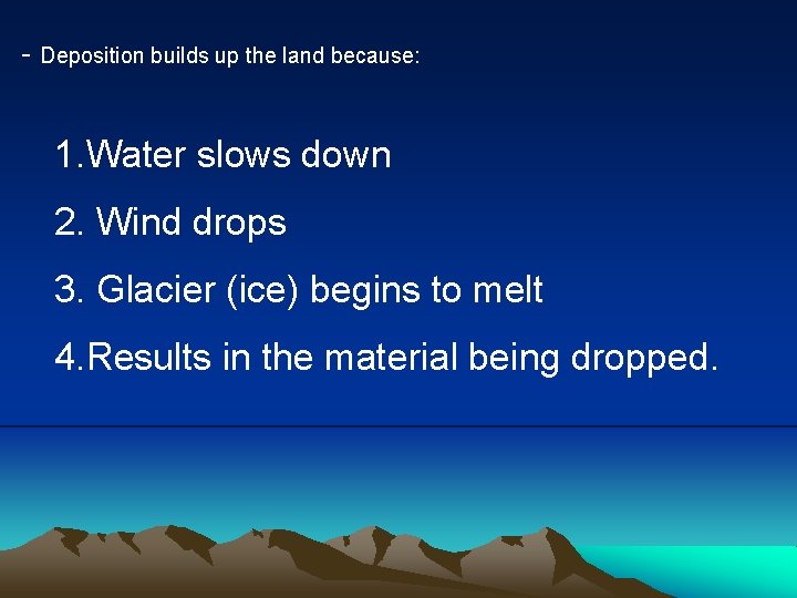 - Deposition builds up the land because: 1. Water slows down 2. Wind drops