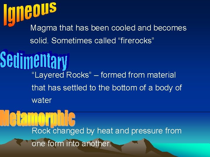 Magma that has been cooled and becomes solid. Sometimes called “firerocks” “Layered Rocks” –