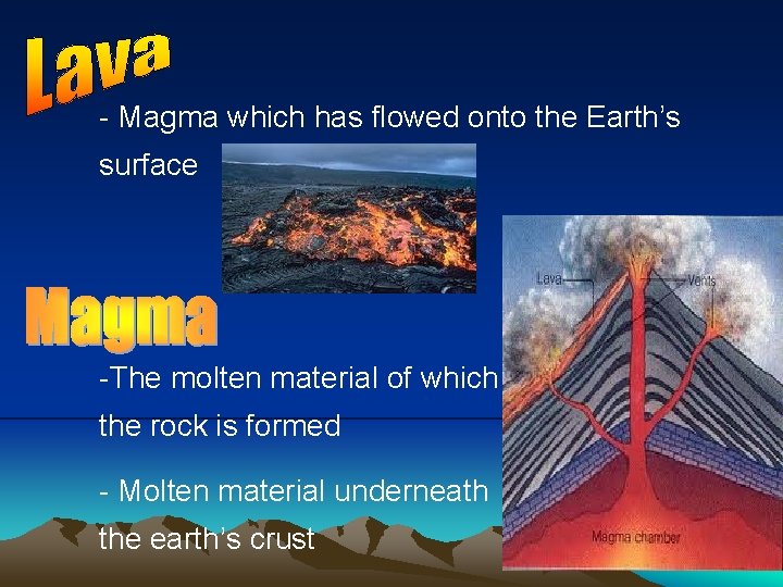 - Magma which has flowed onto the Earth’s surface -The molten material of which