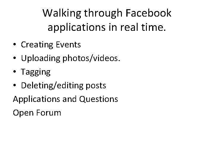 Walking through Facebook applications in real time. • Creating Events • Uploading photos/videos. •