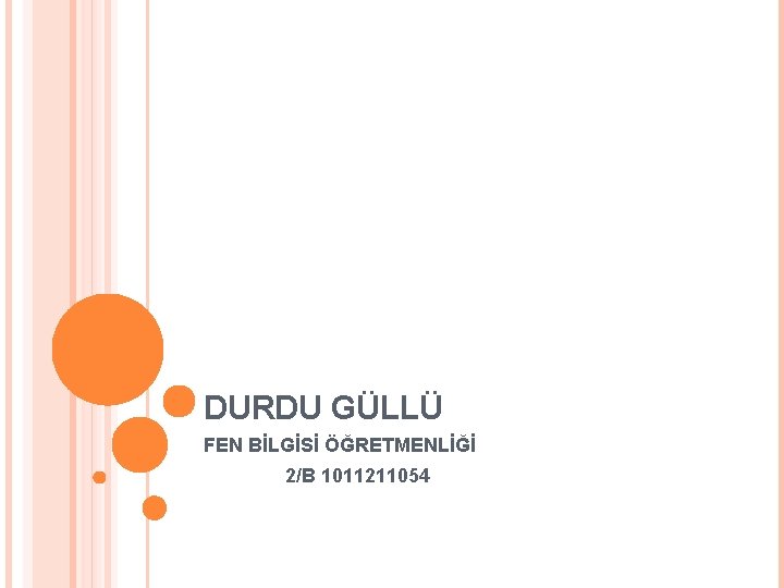 DURDU GÜLLÜ FEN BİLGİSİ ÖĞRETMENLİĞİ 2/B 1011211054 