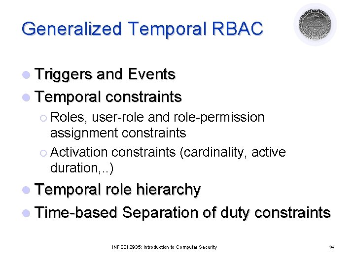 Generalized Temporal RBAC l Triggers and Events l Temporal constraints ¡ Roles, user-role and