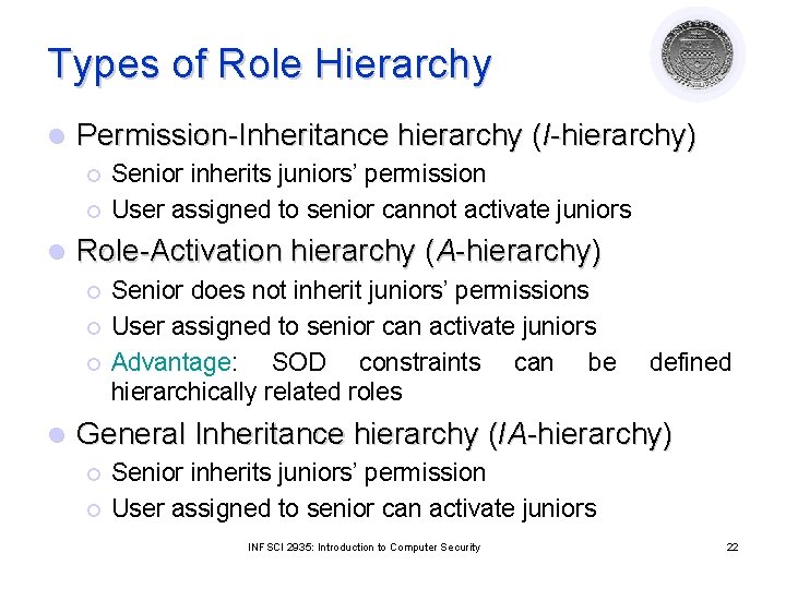 Types of Role Hierarchy l Permission-Inheritance hierarchy (I-hierarchy) ¡ ¡ l Role-Activation hierarchy (A-hierarchy)