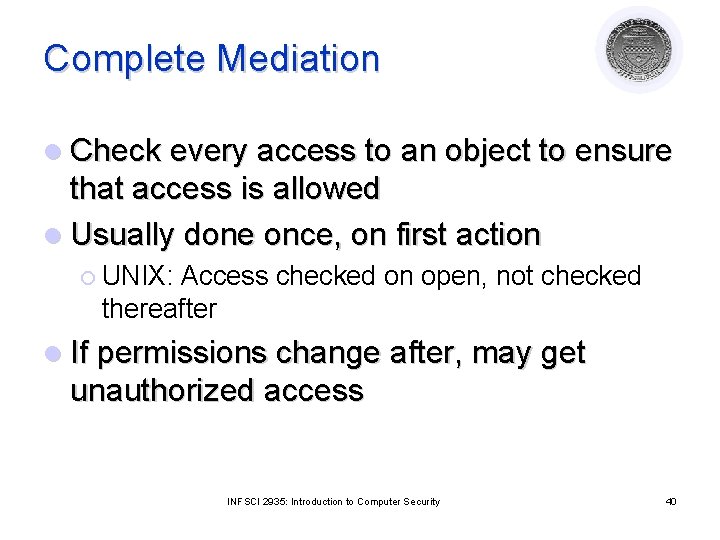 Complete Mediation l Check every access to an object to ensure that access is