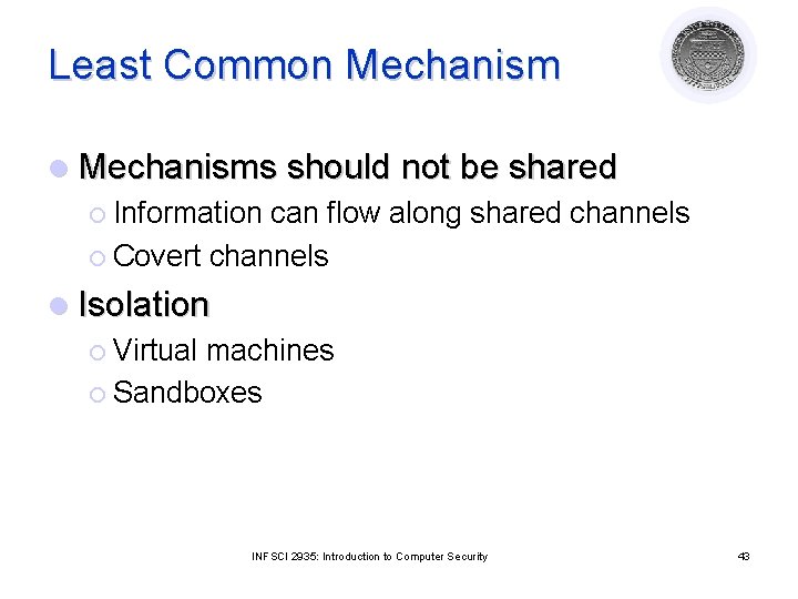 Least Common Mechanism l Mechanisms should not be shared ¡ Information can flow along