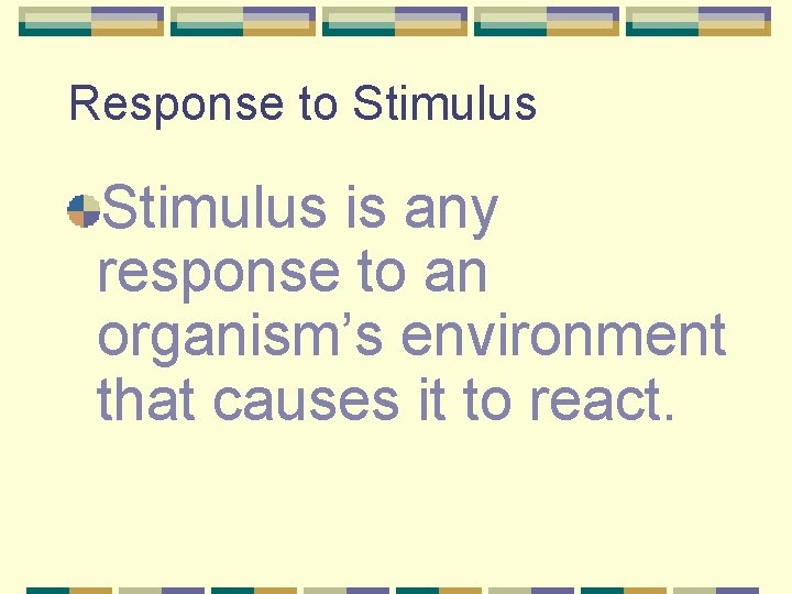 Response to Stimulus is any response to an organism’s environment that causes it to
