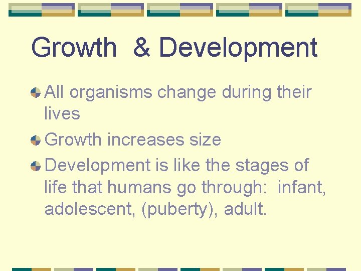 Growth & Development All organisms change during their lives Growth increases size Development is