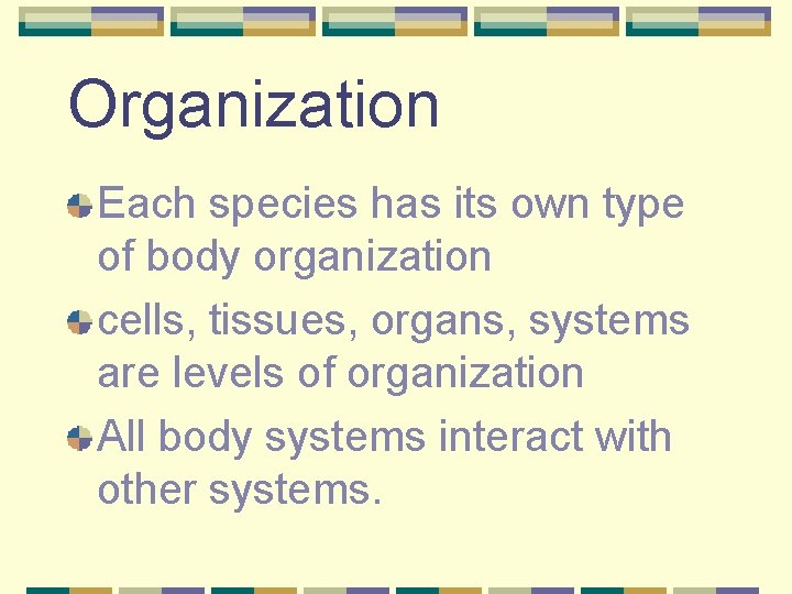 Organization Each species has its own type of body organization cells, tissues, organs, systems