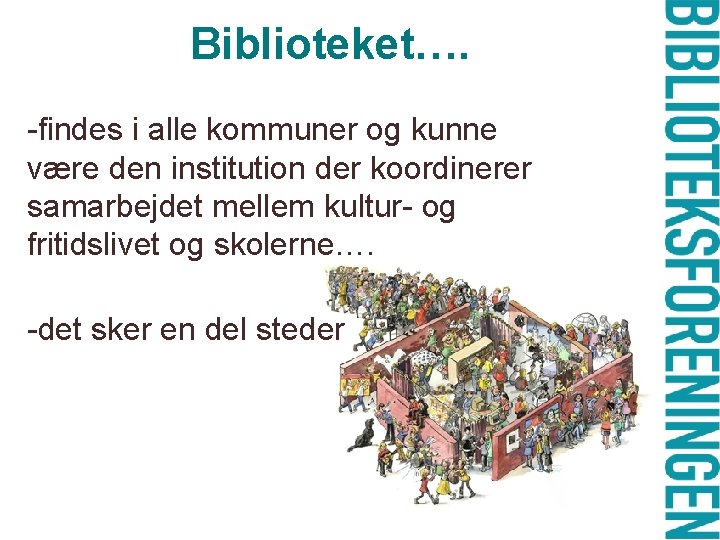 Biblioteket…. -findes i alle kommuner og kunne være den institution der koordinerer samarbejdet mellem