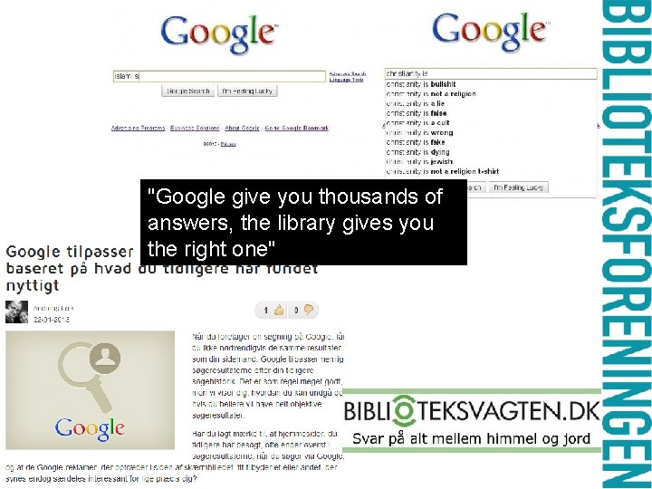 "Google give you thousands of answers, the library gives you the right one" 